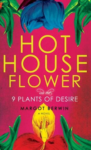 Hothouse Flower and the Nine Plants of Desire by Margot Berwin