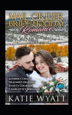 Mail Order Bride Holiday Romance Complete Series: Book 1 - 4 by Kat Carson, Katie Wyatt