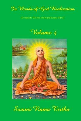 In Woods Of God Realization - Volume IV by Swami Rama Tirtha