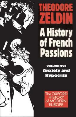 France, 1848-1945: Anxiety and Hypocrisy by Theodore Zeldin