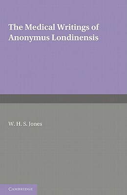 The Medical Writings of Anonymus Londinensis by W. H. S. Jones