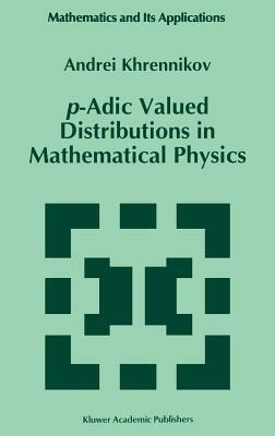 P-Adic Valued Distributions in Mathematical Physics by Andrei Y. Khrennikov