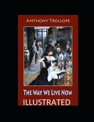 The Way We Live Now (Annotated) by Anthony Trollope