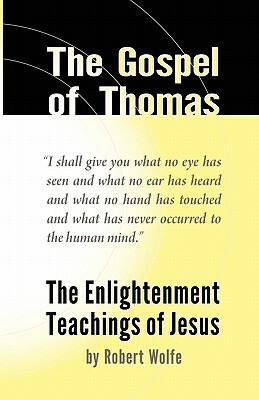 The Gospel of Thomas: The Enlightenment Teachings of Jesus by Robert Wolfe