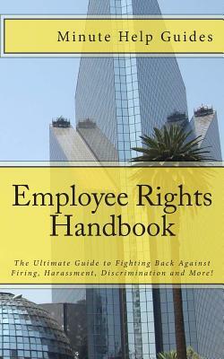 Employee Rights Handbook: The Ultimate Guide to Fighting Back Against Firing, Harassment, Discrimination and More! by Minute Help Guides