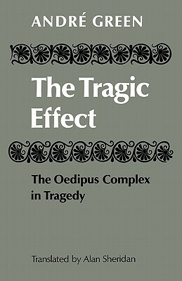 The Tragic Effect: The Oedipus Complex in Tragedy by André Green