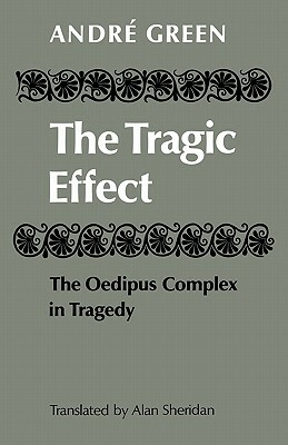 The Tragic Effect: The Oedipus Complex in Tragedy by André Green