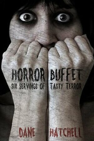 Horror Buffet : Six Servings of Tasty Terror by Dane Hatchell
