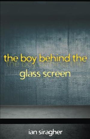 The Boy Behind the Glass Screen by Ian Siragher, Ian Siragher