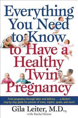 Everything You Need to Know to Have a Healthy Twin Pregnancy by Rachel Kranz, Gila Leiter
