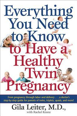 Everything You Need to Know to Have a Healthy Twin Pregnancy by Gila Leiter, Rachel Kranz