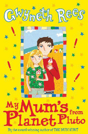 My Mum's From Planet Pluto by Gwyneth Rees