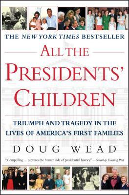 All the Presidents' Children: Triumph and Tragedy in the Lives of America's First Families by Doug Wead