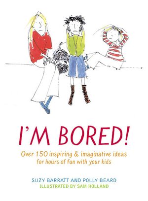 I'm Bored: Over 100 Inspiring & Imaginative Ideas for Hours of Fun With Your Kids by Polly Beard, Barratt