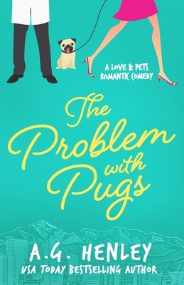 The Problem with Pugs: A Love & Pets Romantic Comedy Series Novel by A. G. Henley