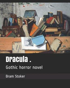 Dracula .: Gothic Horror Novel by Bram Stoker