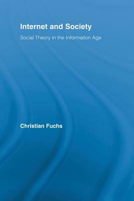 Internet and Society: Social Theory in the Information Age by Christian Fuchs