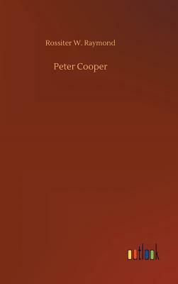 Peter Cooper by Rossiter W. Raymond