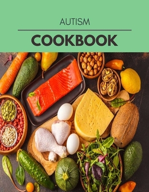 Autism Cookbook: Quick & Easy Recipes to Boost Weight Loss that Anyone Can Cook by Sarah Grant