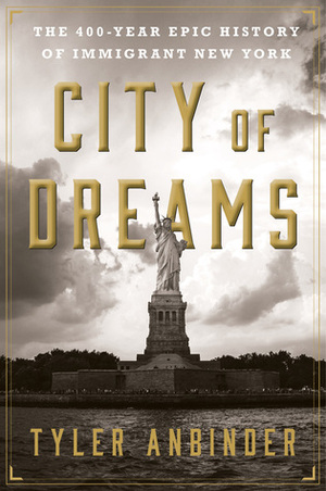 City of Dreams: The 400-Year Epic History of Immigrant New York by Tyler Anbinder