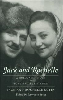 Jack and Rochelle: A Holocaust Story of Love and Resistance by Jack Sutin