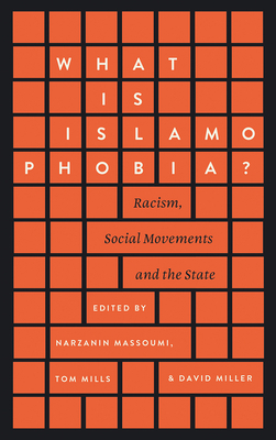 What is Islamophobia?: Racism, Social Movements and the State by Tom Mills, David Miller, Narzanin Massoumi