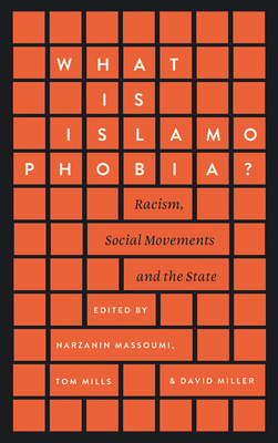 What is Islamophobia?: Racism, Social Movements and the State by Tom Mills, Narzanin Massoumi, David Miller