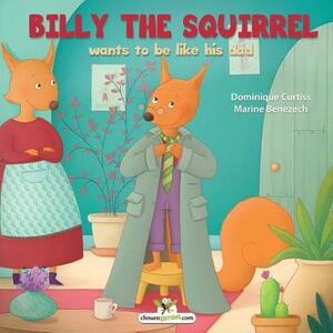 Billy the squirrel wants to be like his dad by Dominique Curtiss