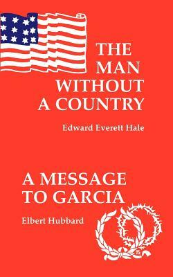 A Man Without a Country, The/Message to Garcia by Edward Everett Hale, Elbert Hubbard