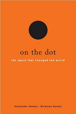 On the Dot: The Speck That Changed the World by Nicholas Humez, Alexander Humez