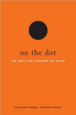 On the Dot: The Speck That Changed the World by Nicholas Humez, Alexander Humez