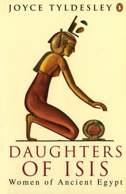 Daughters of Isis: Women of Ancient Egypt by Joyce Tyldesley
