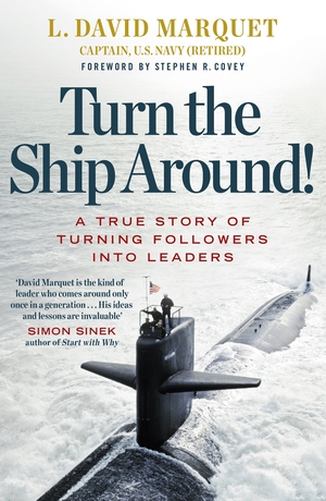 Turn The Ship Around!: A True Story of Turning Followers into Leaders by L. David Marquet