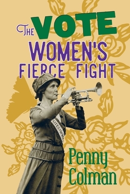 The Vote: : Women's Fierce Fight by Penny Colman