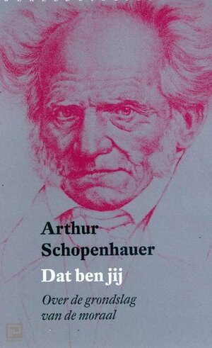 Dat ben jij. Over de grondslag van de moraal by Arthur Schopenhauer