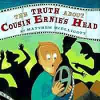 The Truth About Cousin Ernie's Head by Matthew McElligott