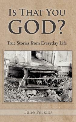 Is That You, God?: True Stories from Everyday Life by Jane Perkins