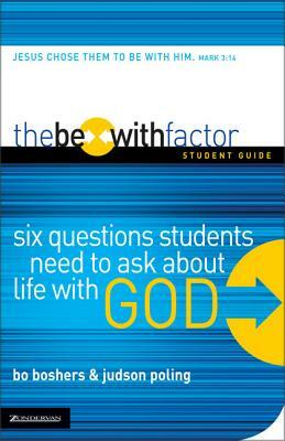 The Be-With Factor Student Guide: Six Questions Students Need to Ask about Life with God by Bo Boshers, Judson Poling