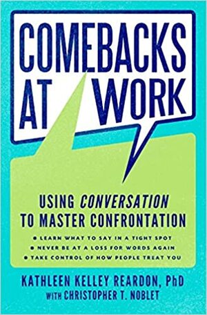 Comebacks at Work: Using Conversation to Master Confrontation by Kathleen Kelley Reardon, Christopher T. Noblet