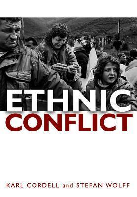 Ethnic Conflict: Causes, Consequences, and Responses by Stefan Wolff, Karl Cordell