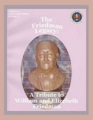 The Friedman Legacy: A Tribute to William and Elizabeth Friedman by National Security Agency, Center for Cryptologic History