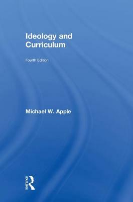 Ideology and Curriculum by Michael Apple, Michael W. Apple