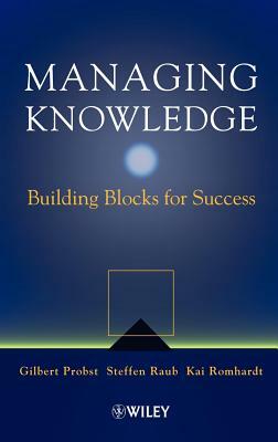 Managing Knowledge: Building Blocks for Success by Gilbert J. B. Probst, Kai Romhardt, Steffen Raub