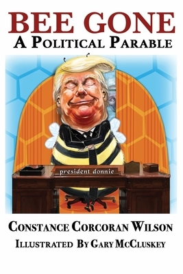 Bee Gone: A Political Parable by Constance Corcoran Wilson