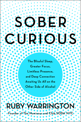 Sober Curious: The Blissful Sleep, Greater Focus, and Deep Connection Awaiting Us All on the Other Side of Alcohol by Ruby Warrington