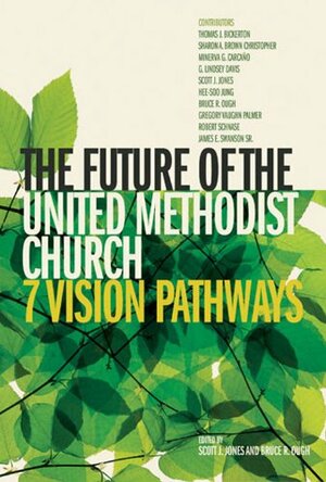 The Future of the United Methodist Church: 7 Vision Pathways by Scott J. Jones, Bishop Bruce Ough