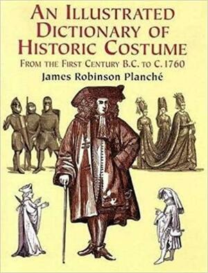 An Illustrated Dictionary of Historic Costume by James Robinson Planché