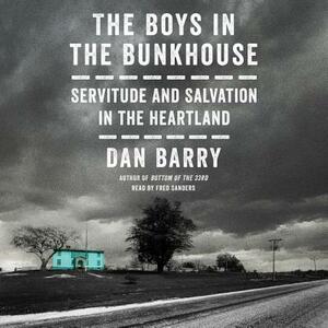 The Boys in the Bunkhouse: Servitude and Salvation in the Heartland by Dan Barry