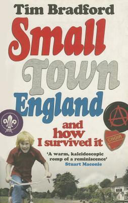 Small Town England: And How I Survived It by Tim Bradford