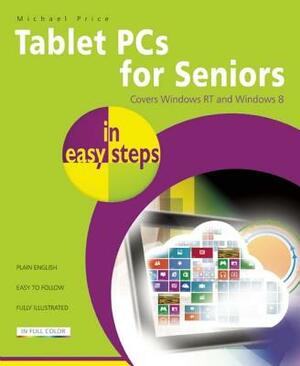 Tablet PCs for Seniors in Easy Steps: Covers Windows RT and Windows 8 Tablet PCs by Michael Price